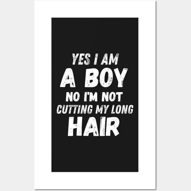 Funny Sarcastic Boy Long Hair, Yes I Am A Boy No I'm Not Cutting My Long Hair, Humor Funny Boy Long Hair Joke Wall Art by WassilArt